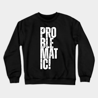 problematic! Crewneck Sweatshirt